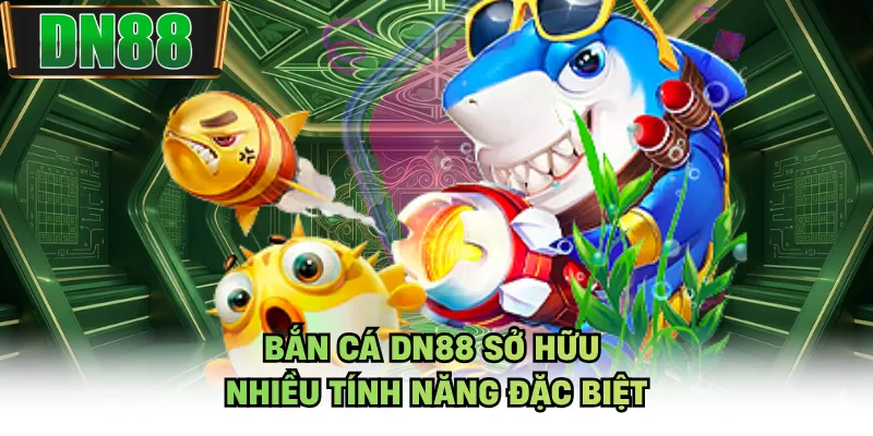 Bắn cá DN88 sở hữu nhiều tính năng đặc biệt