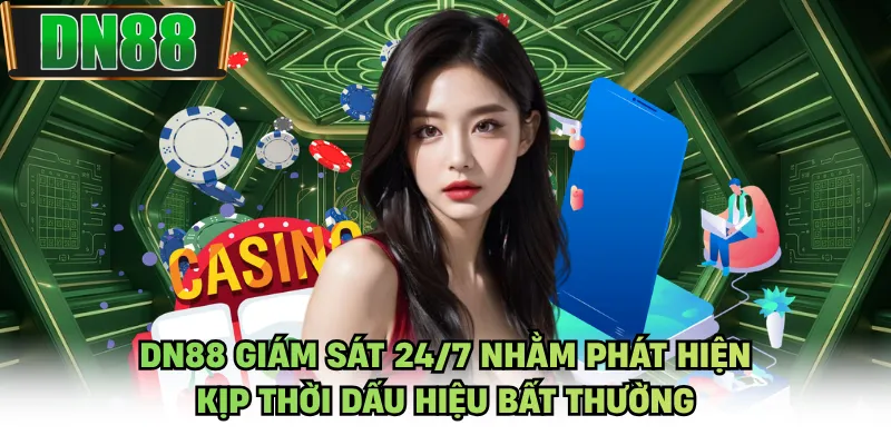 DN88 giám sát 24/7 nhằm phát hiện kịp thời dấu hiệu bất thường