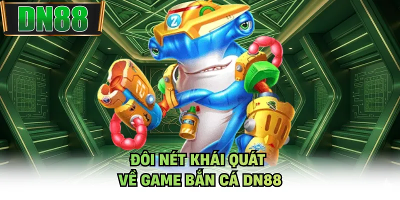 Đôi nét khái quát về game bắn cá DN88