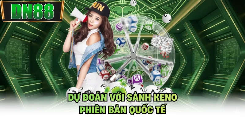 Dự đoán với sảnh keno phiên bản quốc tế