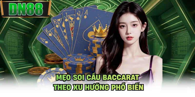 Mẹo soi cầu baccarat theo xu hướng phổ biến