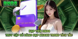 Nạp Tiền DN88 - Truy Cập Dễ Dàng Nạp Nhanh Trong Tích Tắc