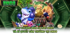 Top 5 Game Bắn Cá Hay Nhất Và Bí Quyết Săn Thưởng Tại DN88