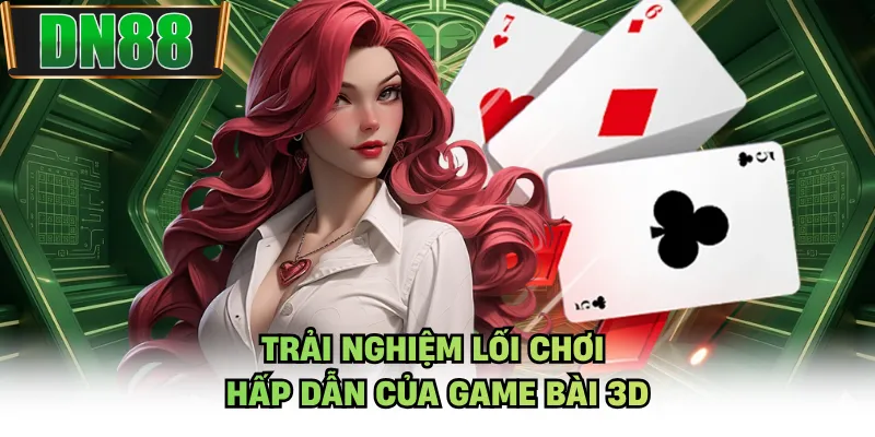 Trải nghiệm lối chơi hấp dẫn của game bài 3D