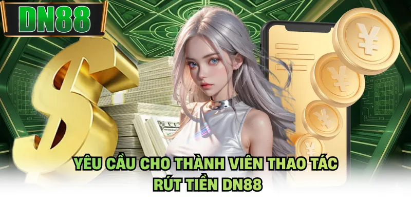 Yêu cầu cho thành viên thao tác rút tiền DN88